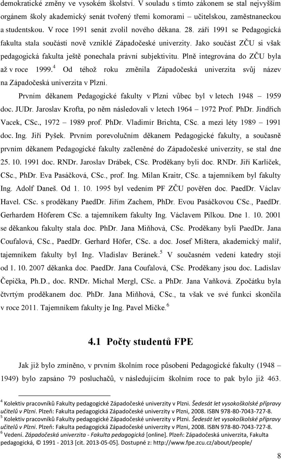 Jako součást ZČU si však pedagogická fakulta ještě ponechala právní subjektivitu. Plně integrována do ZČU byla až v roce 1999.