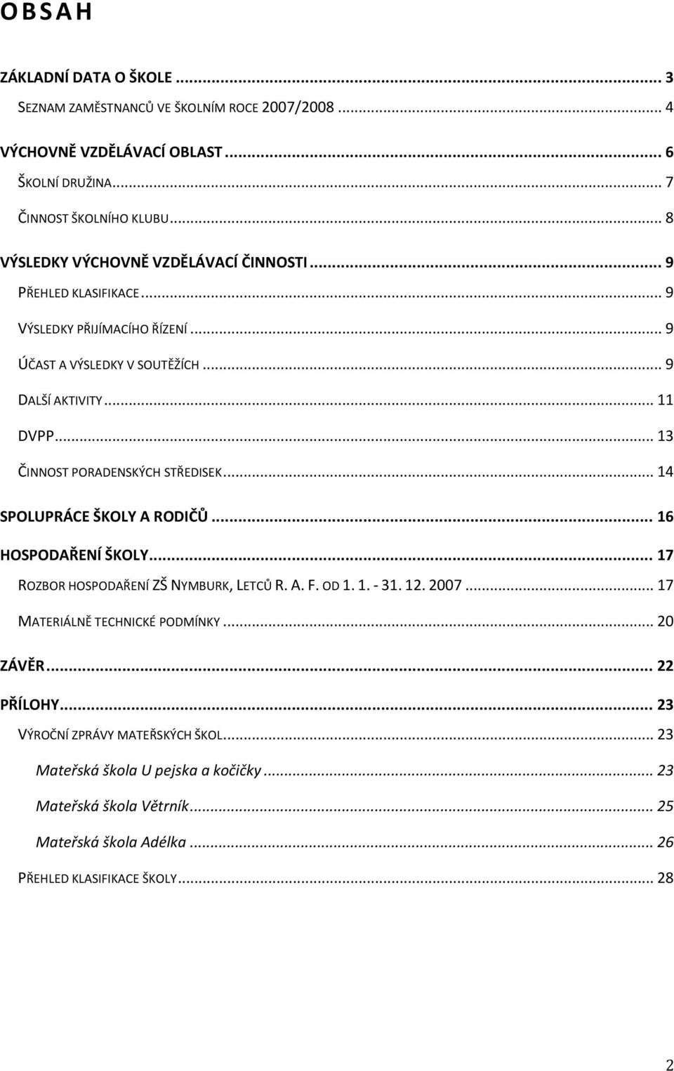 .. 13 ČINNOST PORADENSKÝCH STŘEDISEK... 14 SPOLUPRÁCE ŠKOLY A RODIČŮ... 16 HOSPODAŘENÍ ŠKOLY... 17 ROZBOR HOSPODAŘENÍ ZŠ NYMBURK, LETCŮ R. A. F. OD 1. 1. - 31. 12. 2007.