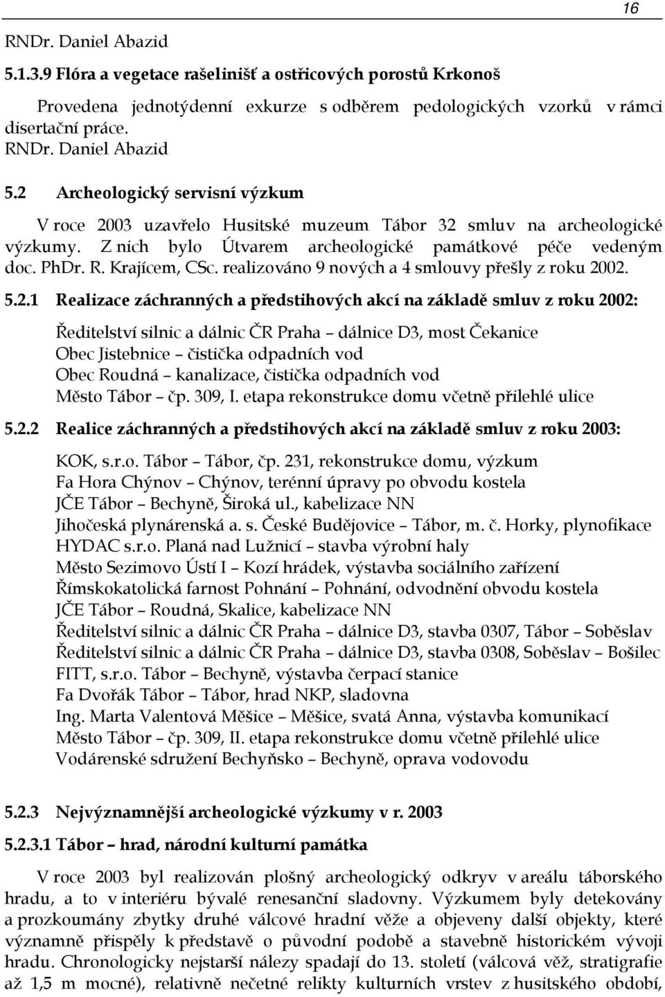 02. 5.2.1 Realizace záchranných a předstihových akcí na základě smluv z roku 2002: Ředitelství silnic a dálnic ČR Praha dálnice D3, most Čekanice Obec Jistebnice čistička odpadních vod Obec Roudná