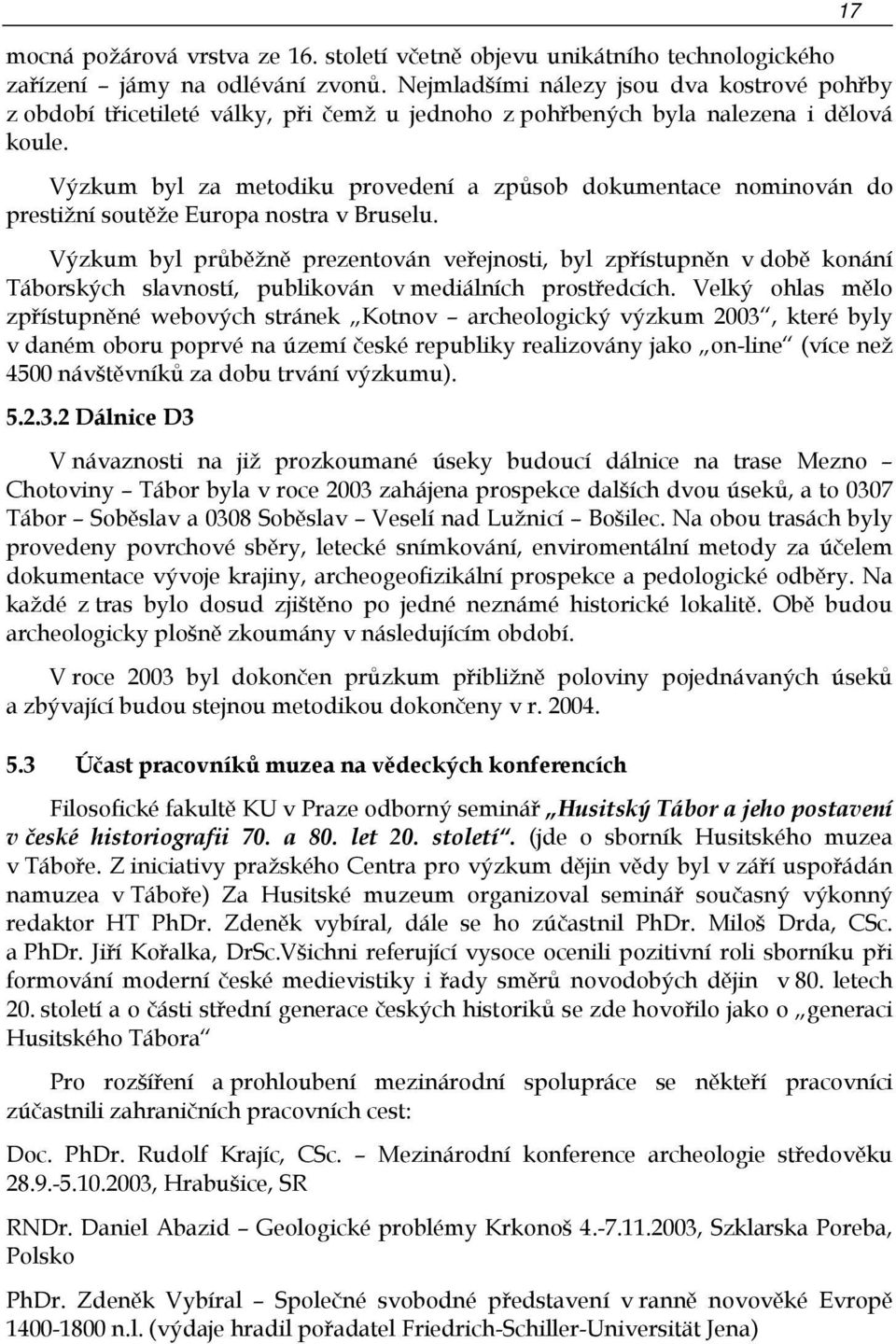 Výzkum byl za metodiku provedení a způsob dokumentace nominován do prestižní soutěže Europa nostra v Bruselu.