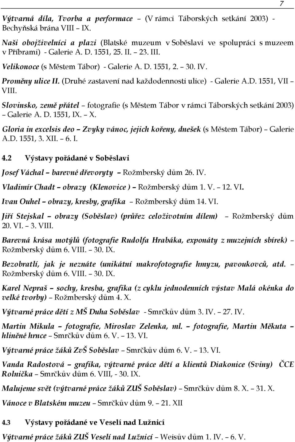 Slovinsko, země přátel fotografie (s Městem Tábor v rámci Táborských setkání 2003) Galerie A. D. 1551, IX. X. Gloria in excelsis deo Zvyky vánoc, jejich kořeny, dnešek (s Městem Tábor) Galerie A.D. 1551, 3.