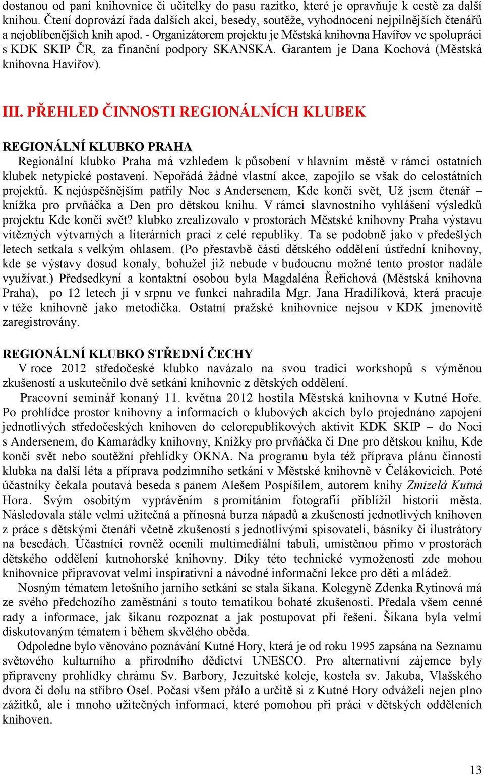 - Organizátorem projektu je Městská knihovna Havířov ve spolupráci s KDK SKIP ČR, za finanční podpory SKANSKA. Garantem je Dana Kochová (Městská knihovna Havířov). III.