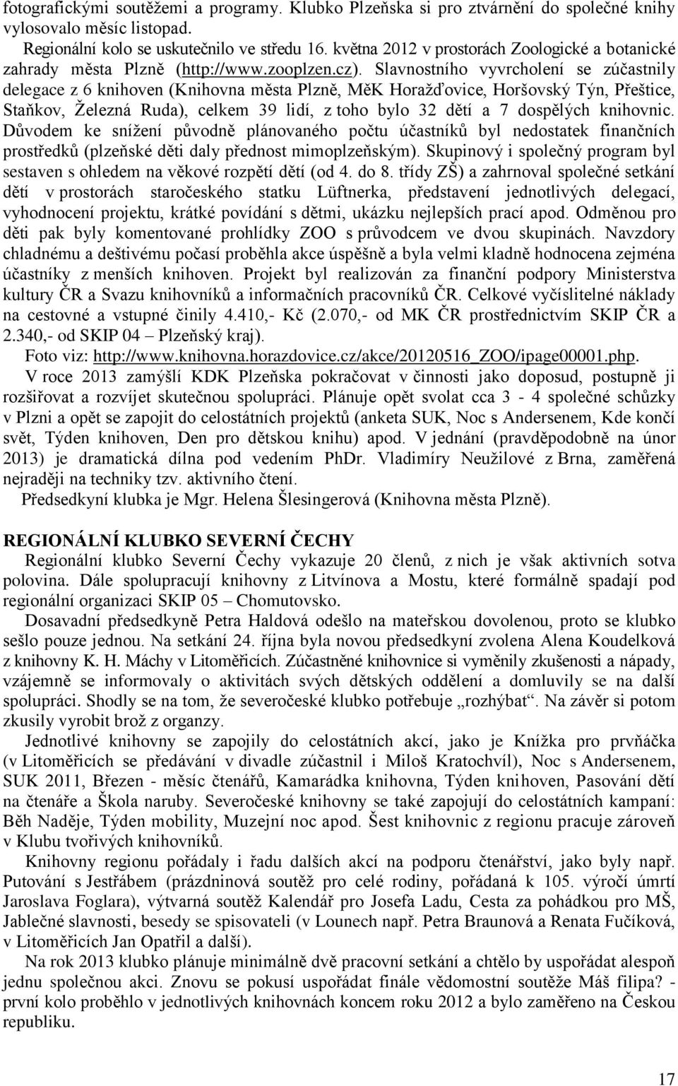 Slavnostního vyvrcholení se zúčastnily delegace z 6 knihoven (Knihovna města Plzně, MěK Horažďovice, Horšovský Týn, Přeštice, Staňkov, Železná Ruda), celkem 39 lidí, z toho bylo 32 dětí a 7 dospělých