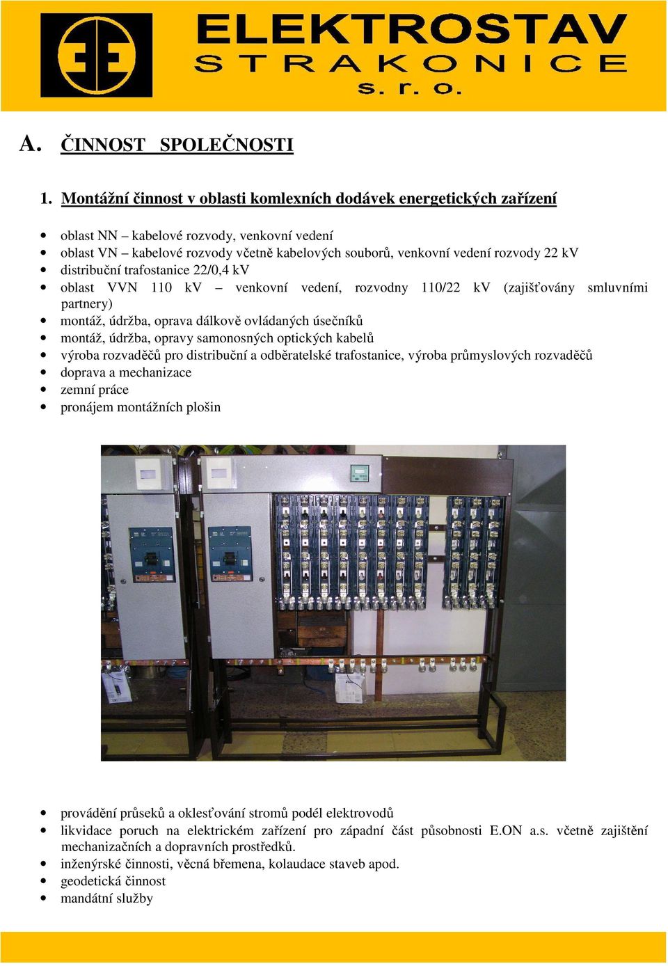 distribuční trafostanice 22/0,4 kv oblast VVN 110 kv venkovní vedení, rozvodny 110/22 kv (zajišťovány smluvními partnery) montáž, údržba, oprava dálkově ovládaných úsečníků montáž, údržba, opravy