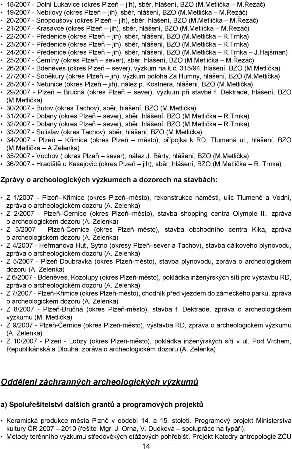 Trnka) 23/2007 - Předenice (okres Plzeň jih), sběr, hlášení, BZO (M.Metlička R.Trnka) 24/2007 - Předenice (okres Plzeň jih), sběr, hlášení, BZO (M.Metlička R.Trnka J.
