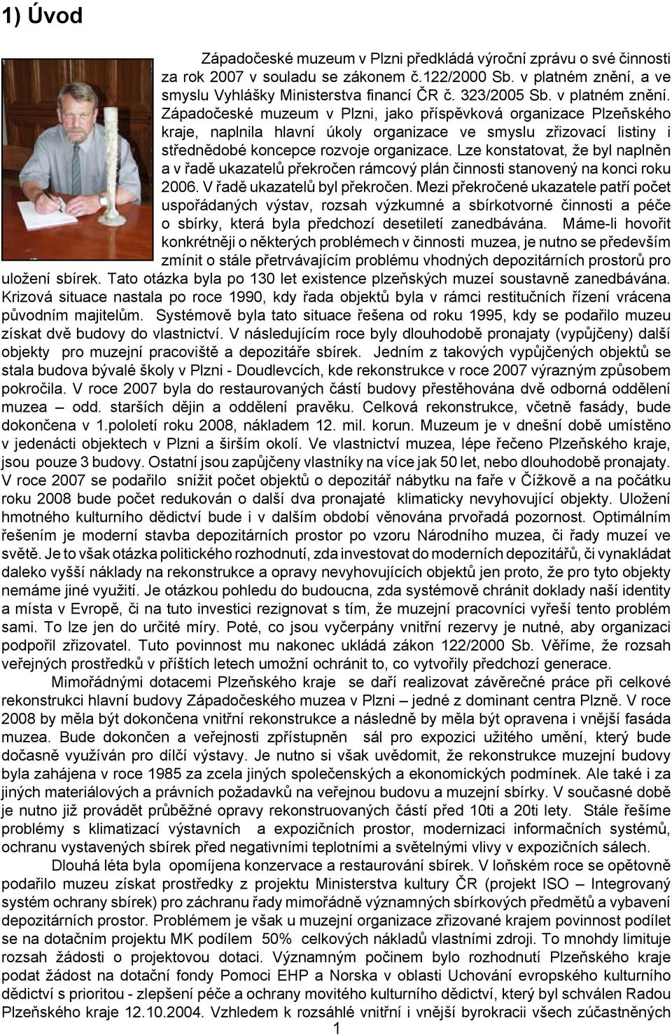 Lze konstatovat, že byl naplněn a v řadě ukazatelů překročen rámcový plán činnosti stanovený na konci roku 2006. V řadě ukazatelů byl překročen.