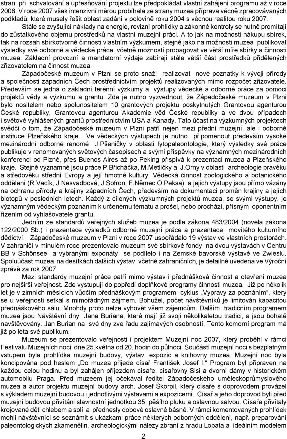 Stále se zvyšující náklady na energie, revizní prohlídky a zákonné kontroly se nutně promítají do zůstatkového objemu prostředků na vlastní muzejní práci.