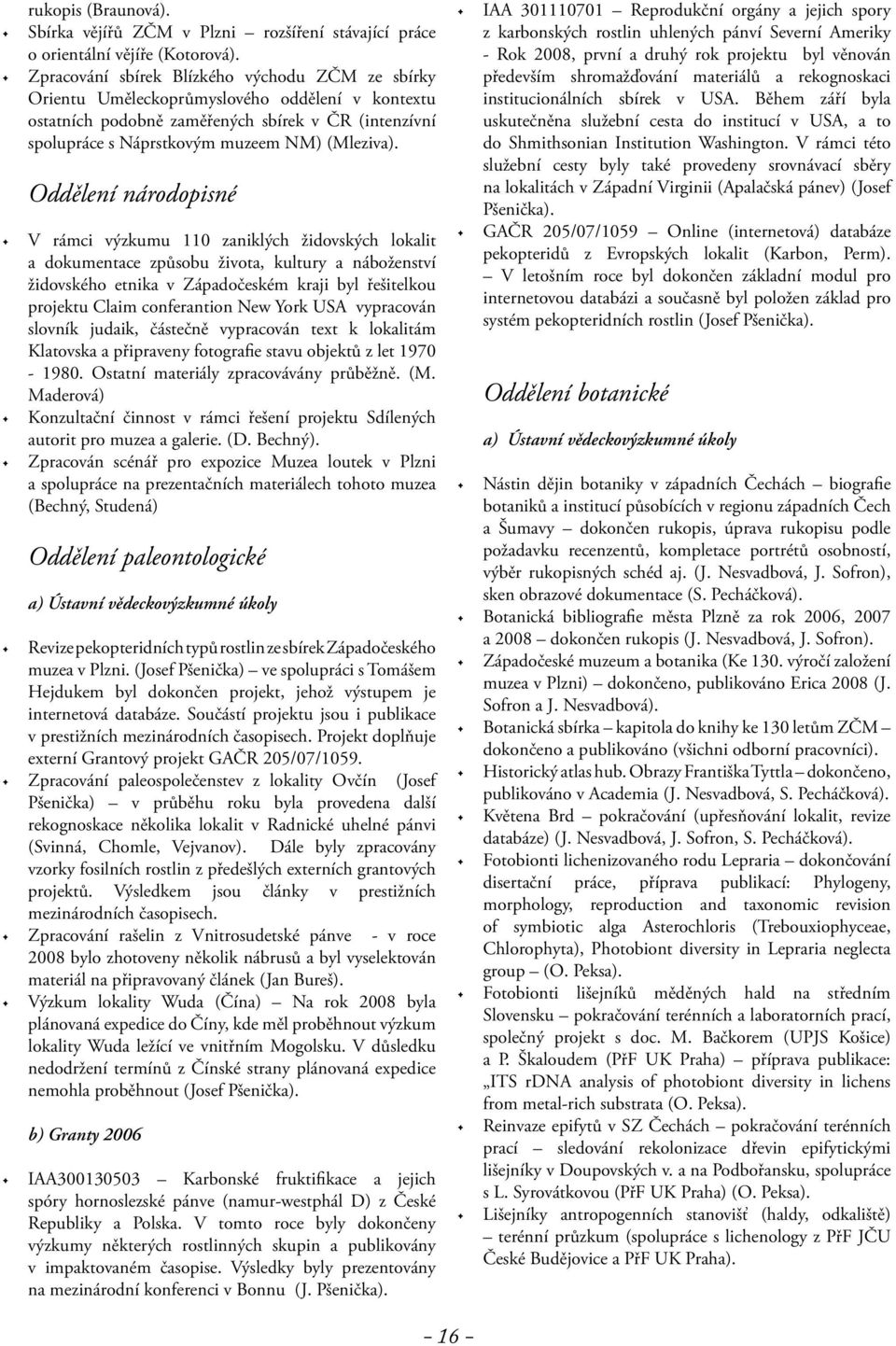 Oddělení národopisné V rámci výzkumu 110 zaniklých židovských lokalit a dokumentace způsobu života, kultury a náboženství židovského etnika v Západočeském kraji byl řešitelkou projektu Claim