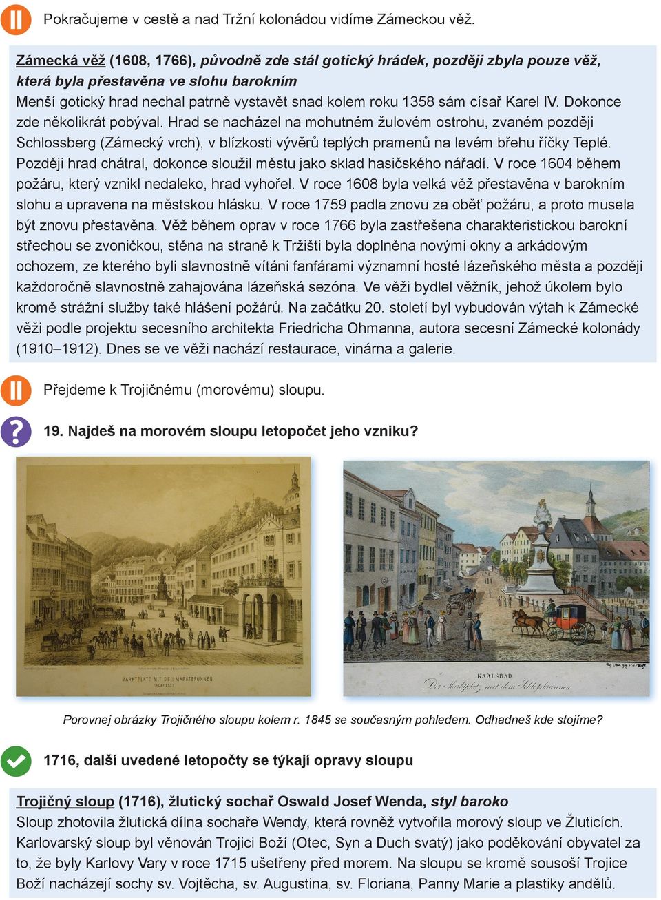 Karel IV. Dokonce zde několikrát pobýval. Hrad se nacházel na mohutném žulovém ostrohu, zvaném později Schlossberg (Zámecký vrch), v blízkosti vývěrů teplých pramenů na levém břehu říčky Teplé.