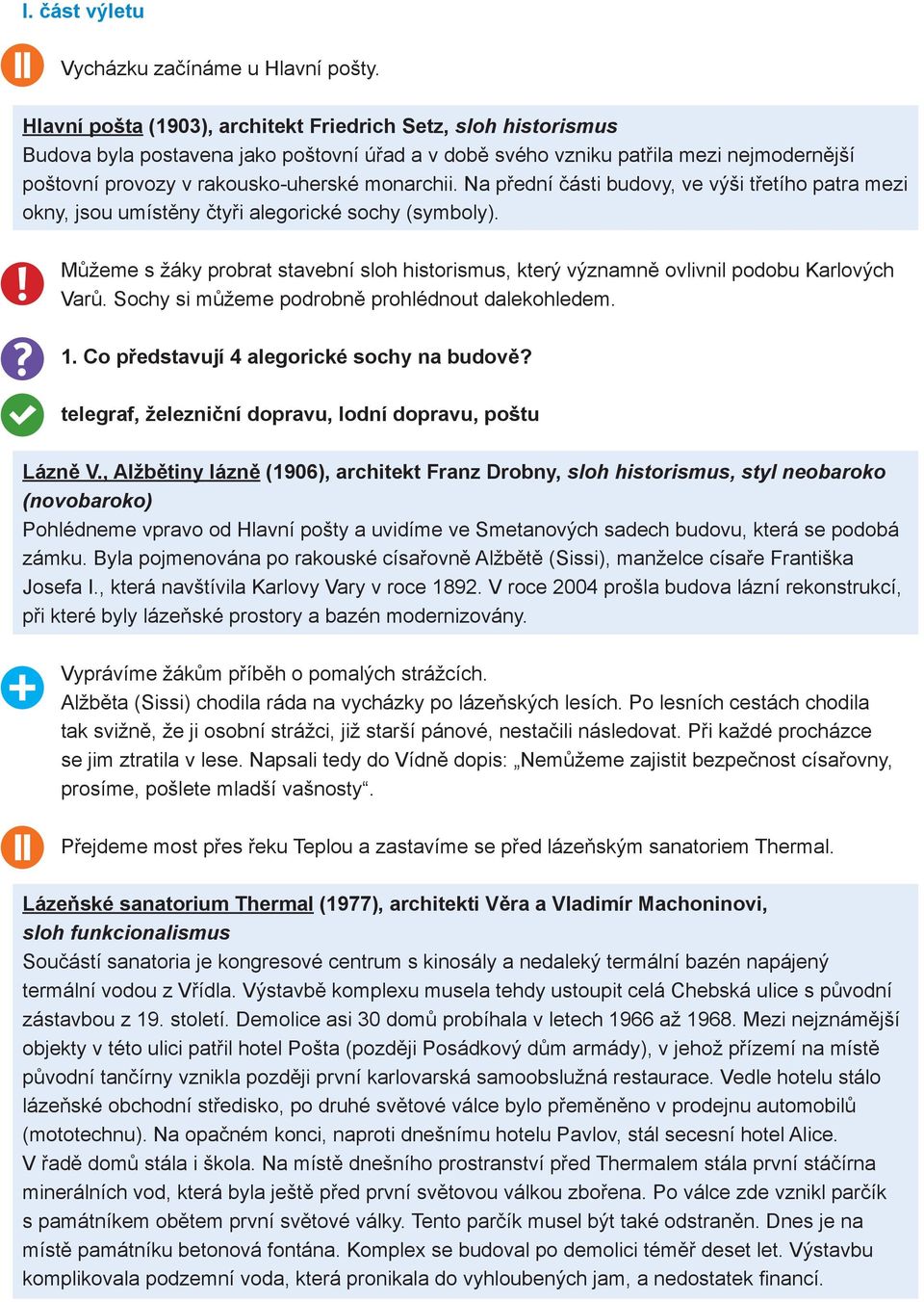 Na přední části budovy, ve výši třetího patra mezi okny, jsou umístěny čtyři alegorické sochy (symboly). Můžeme s žáky probrat stavební sloh historismus, který významně ovlivnil podobu Karlových Varů.