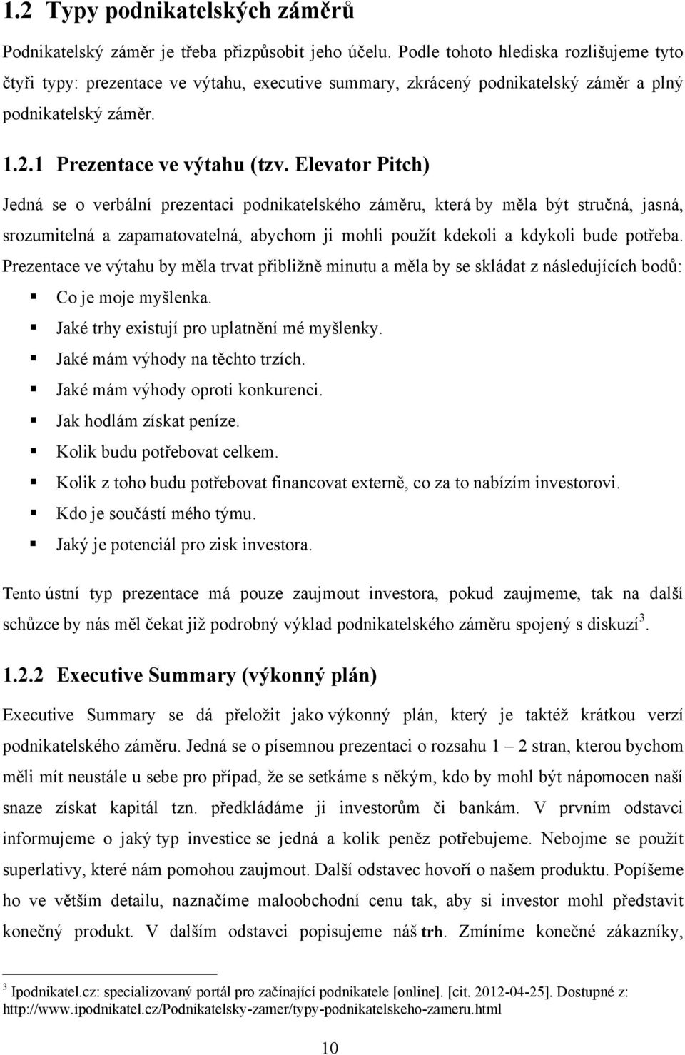 Elevator Pitch) Jedná se o verbální prezentaci podnikatelského záměru, která by měla být stručná, jasná, srozumitelná a zapamatovatelná, abychom ji mohli použít kdekoli a kdykoli bude potřeba.