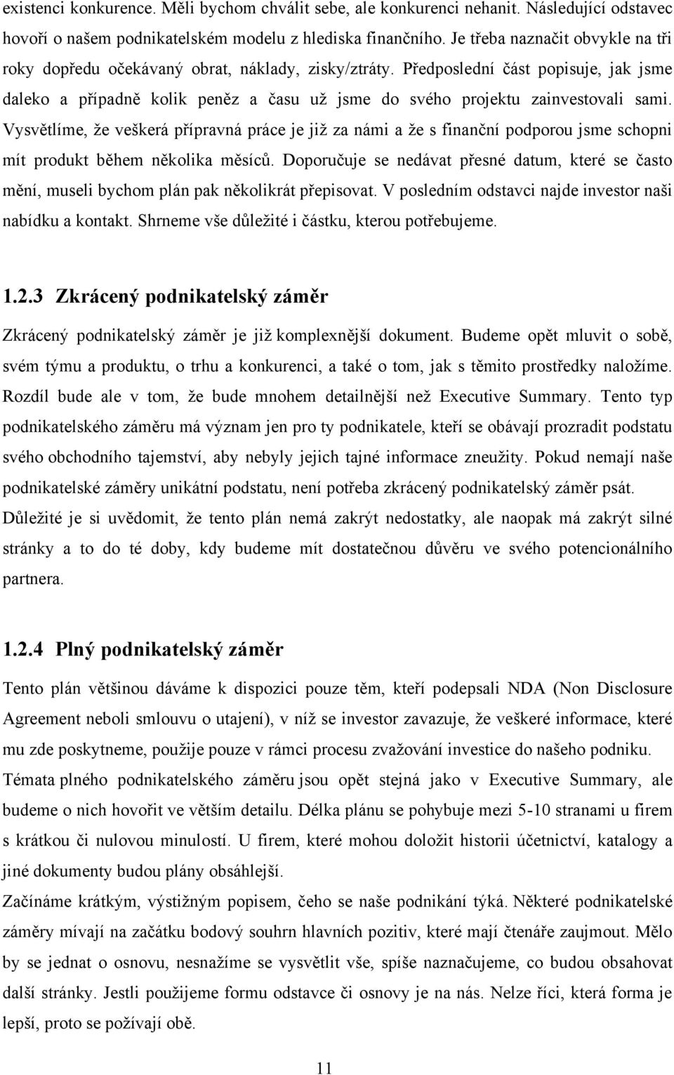 Předposlední část popisuje, jak jsme daleko a případně kolik peněz a času už jsme do svého projektu zainvestovali sami.