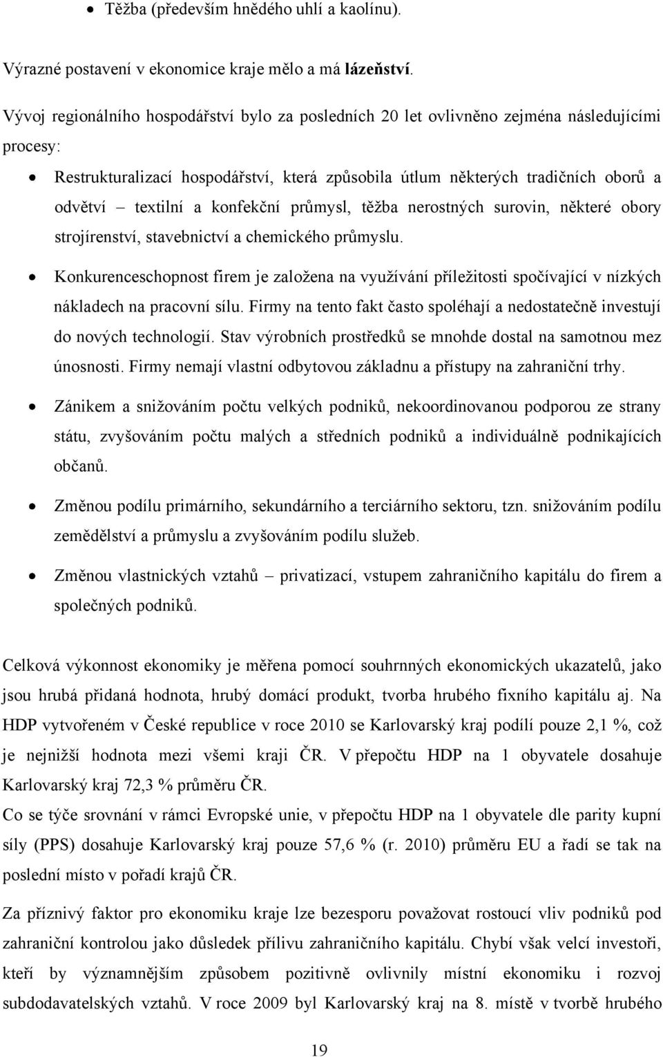 a konfekční průmysl, těžba nerostných surovin, některé obory strojírenství, stavebnictví a chemického průmyslu.