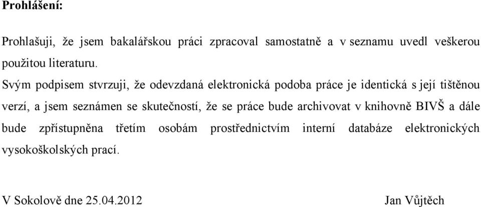 Svým podpisem stvrzuji, že odevzdaná elektronická podoba práce je identická s její tištěnou verzí, a jsem