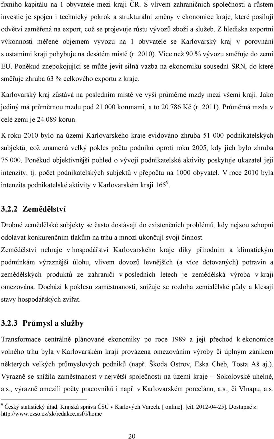 a služeb. Z hlediska exportní výkonnosti měřené objemem vývozu na 1 obyvatele se Karlovarský kraj v porovnání s ostatními kraji pohybuje na desátém místě (r. 2010).