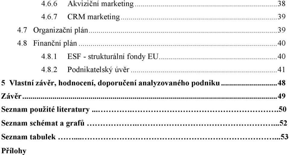 .. 41 5 Vlastní závěr, hodnocení, doporučení analyzovaného podniku... 48 Závěr.