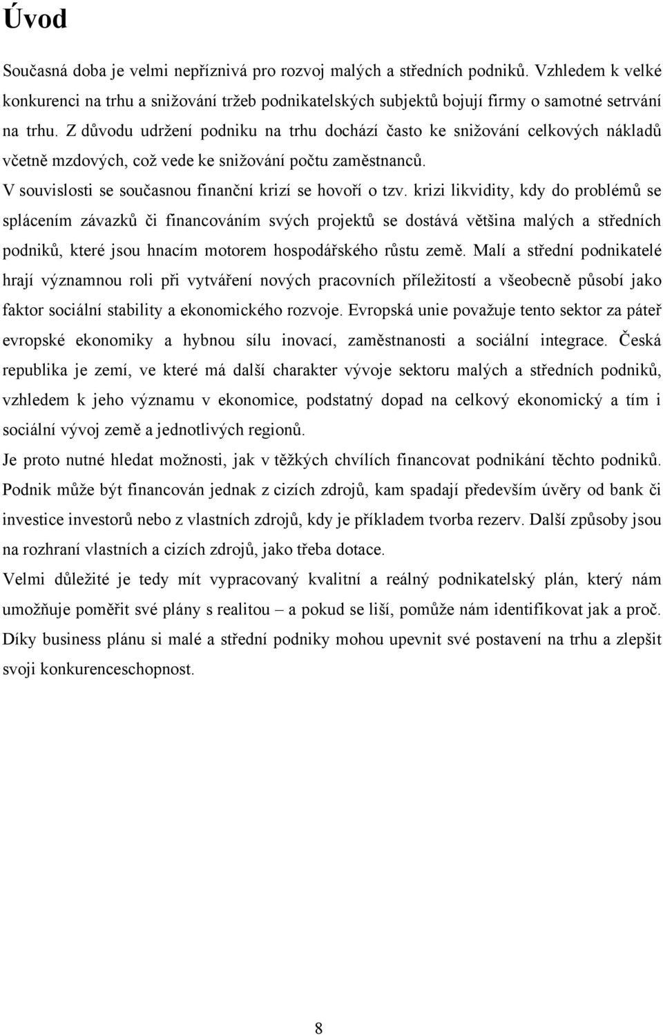 krizi likvidity, kdy do problémů se splácením závazků či financováním svých projektů se dostává většina malých a středních podniků, které jsou hnacím motorem hospodářského růstu země.