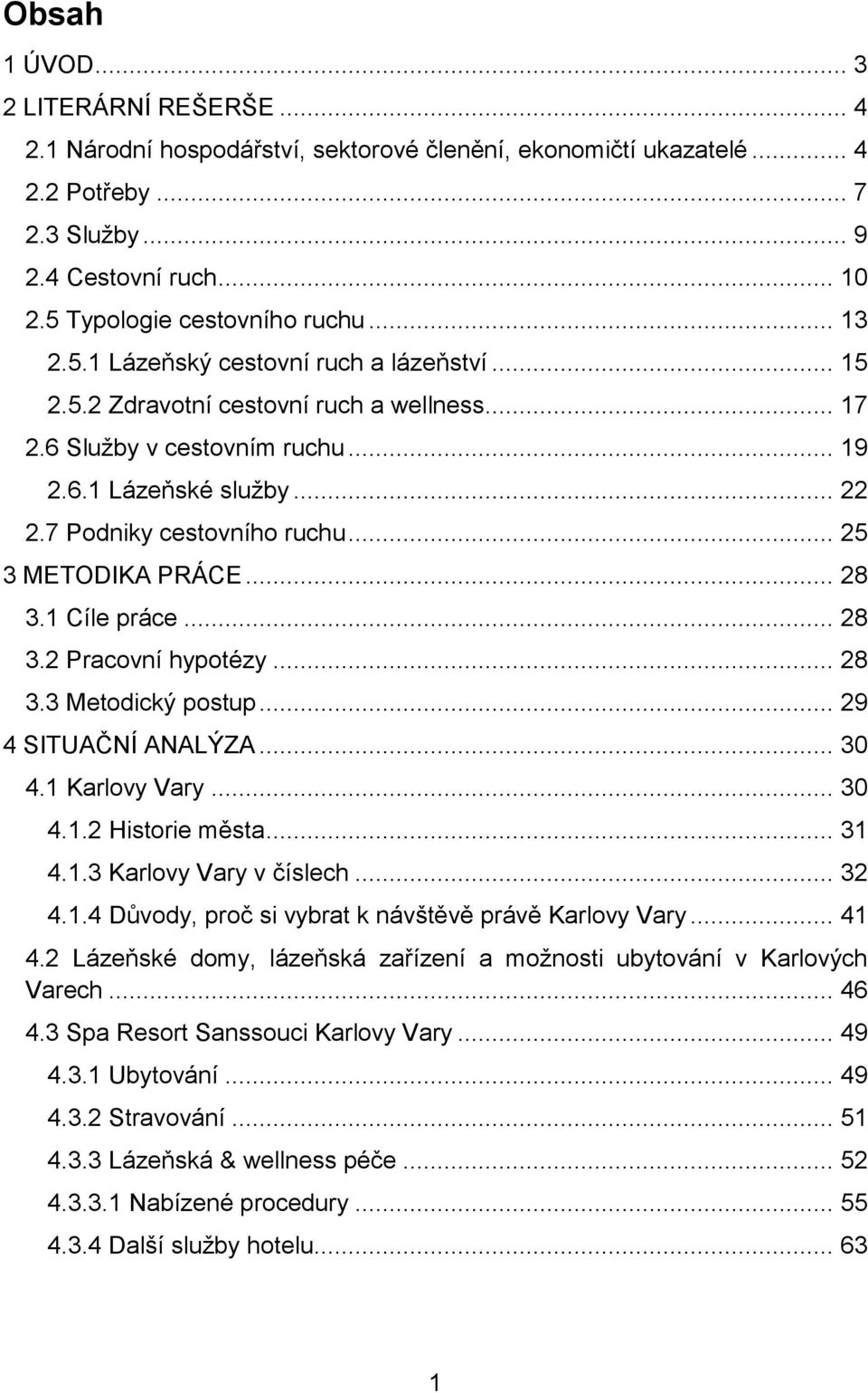 7 Podniky cestovního ruchu... 25 3 METODIKA PRÁCE... 28 3.1 Cíle práce... 28 3.2 Pracovní hypotézy... 28 3.3 Metodický postup... 29 4 SITUAČNÍ ANALÝZA... 30 4.1 Karlovy Vary... 30 4.1.2 Historie města.