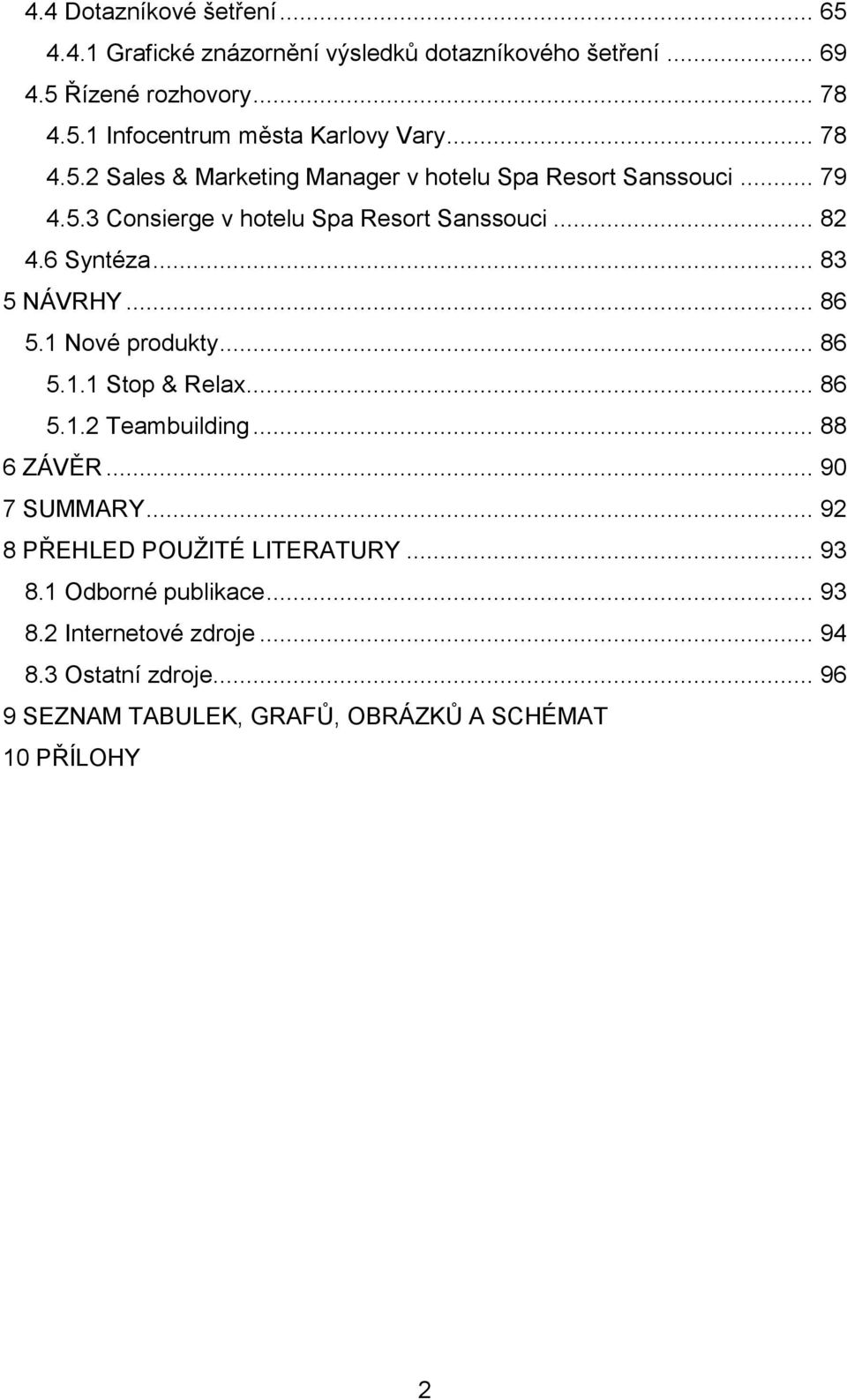 .. 83 5 NÁVRHY... 86 5.1 Nové produkty... 86 5.1.1 Stop & Relax... 86 5.1.2 Teambuilding... 88 6 ZÁVĚR... 90 7 SUMMARY.
