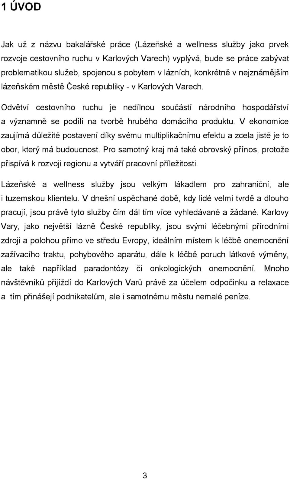 Odvětví cestovního ruchu je nedílnou součástí národního hospodářství a významně se podílí na tvorbě hrubého domácího produktu.