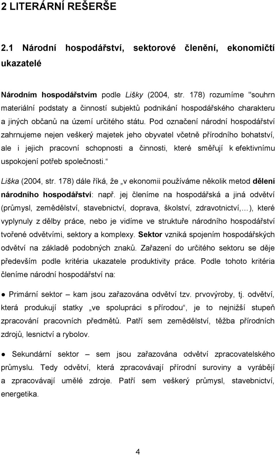 Pod označení národní hospodářství zahrnujeme nejen veškerý majetek jeho obyvatel včetně přírodního bohatství, ale i jejich pracovní schopnosti a činnosti, které směřují k efektivnímu uspokojení