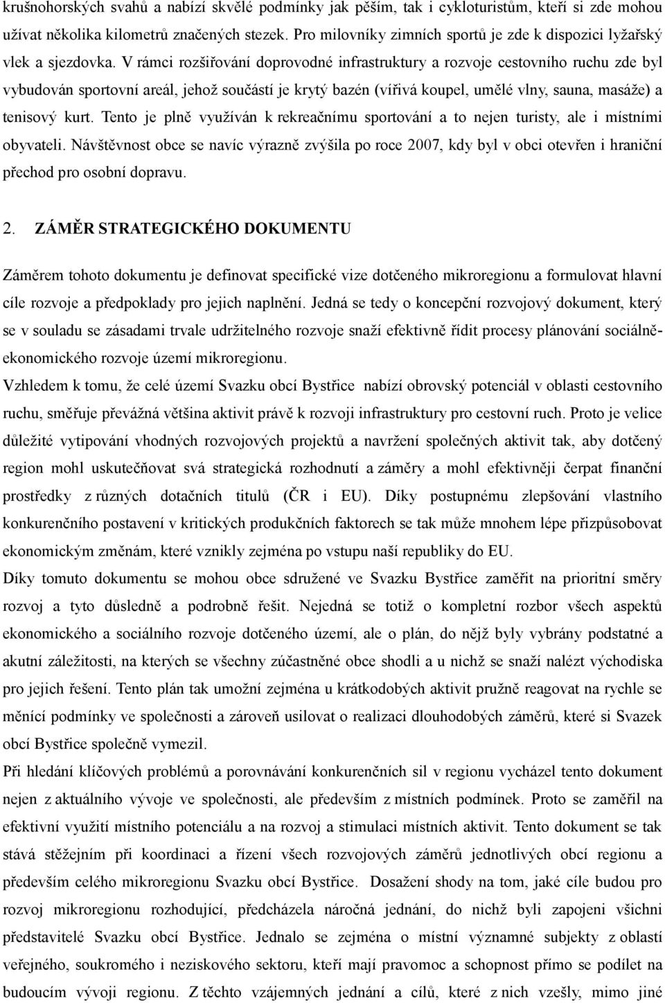 V rámci rozšiřování doprovodné infrastruktury a rozvoje cestovního ruchu zde byl vybudován sportovní areál, jehož součástí je krytý bazén (vířivá koupel, umělé vlny, sauna, masáže) a tenisový kurt.