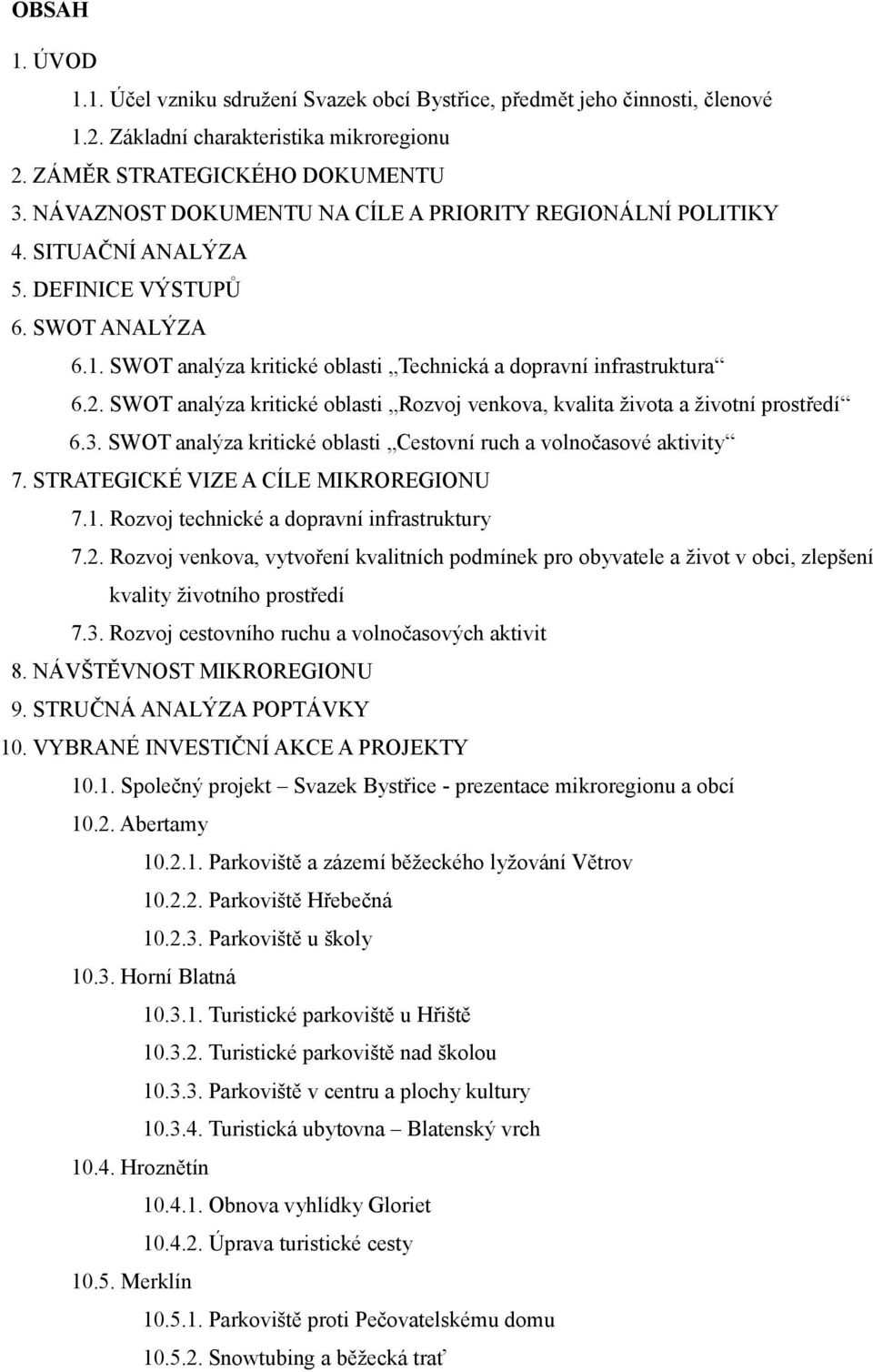 SWOT analýza kritické oblasti Rozvoj venkova, kvalita života a životní prostředí 6.3. SWOT analýza kritické oblasti Cestovní ruch a volnočasové aktivity 7. STRATEGICKÉ VIZE A CÍLE MIKROREGIONU 7.1.