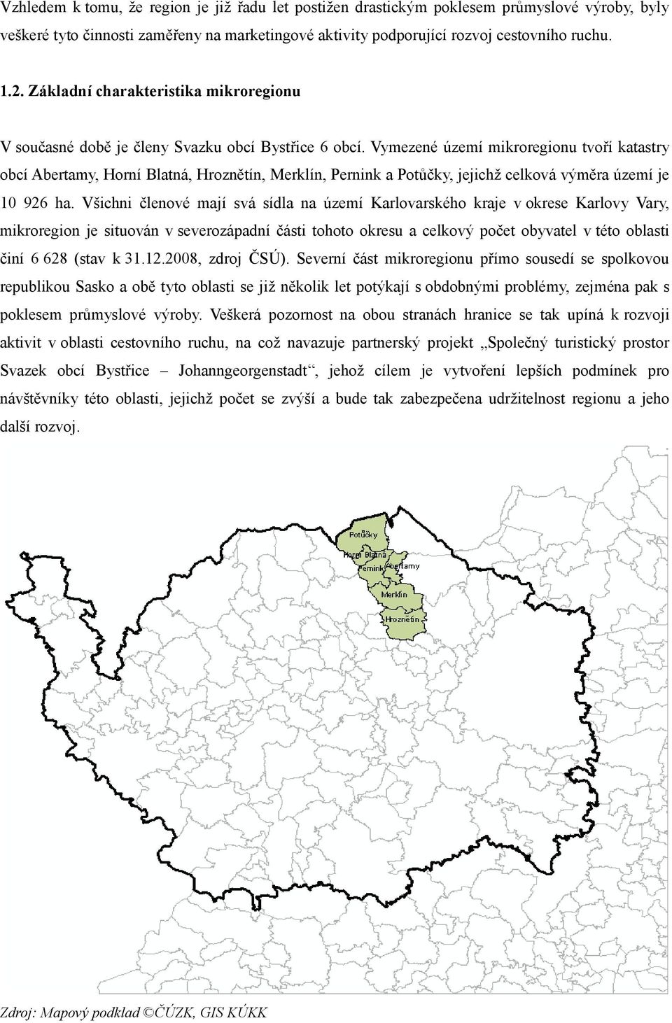 Vymezené území mikroregionu tvoří katastry obcí Abertamy, Horní Blatná, Hroznětín, Merklín, Pernink a Potůčky, jejichž celková výměra území je 10 926 ha.