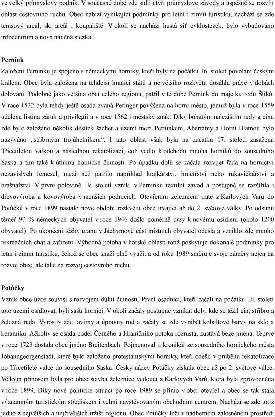 V okolí se nachází hustá síť cyklostezek, bylo vybudováno infocentrum a nová naučná stezka. Pernink Založení Perninku je spojeno s německými horníky, kteří byly na počátku 16.