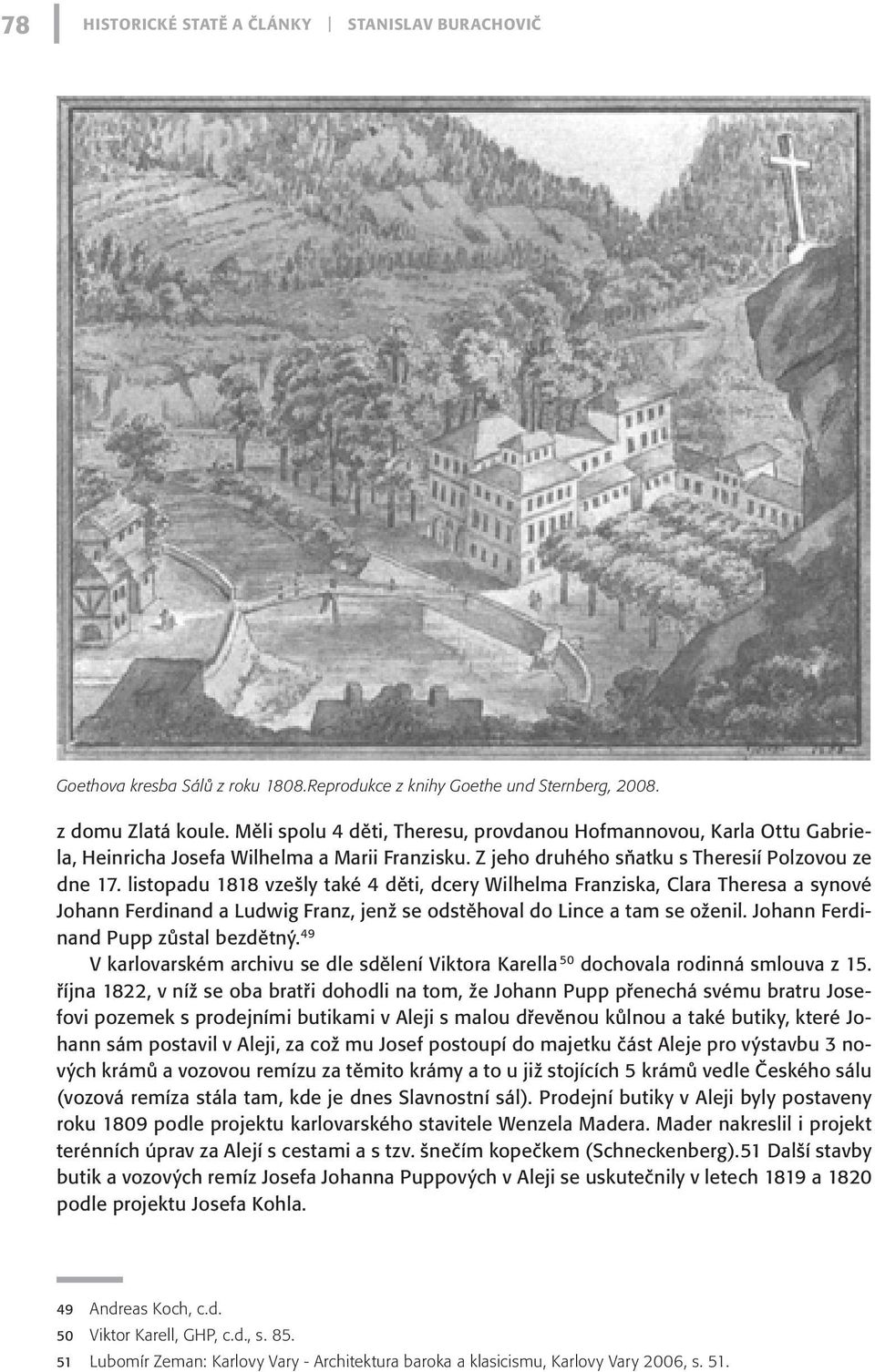 listopadu 1818 vzešly také 4 děti, dcery Wilhelma Franziska, Clara Theresa a synové Johann Ferdinand a Ludwig Franz, jenž se odstěhoval do Lince a tam se oženil. Johann Ferdinand Pupp zůstal bezdětný.