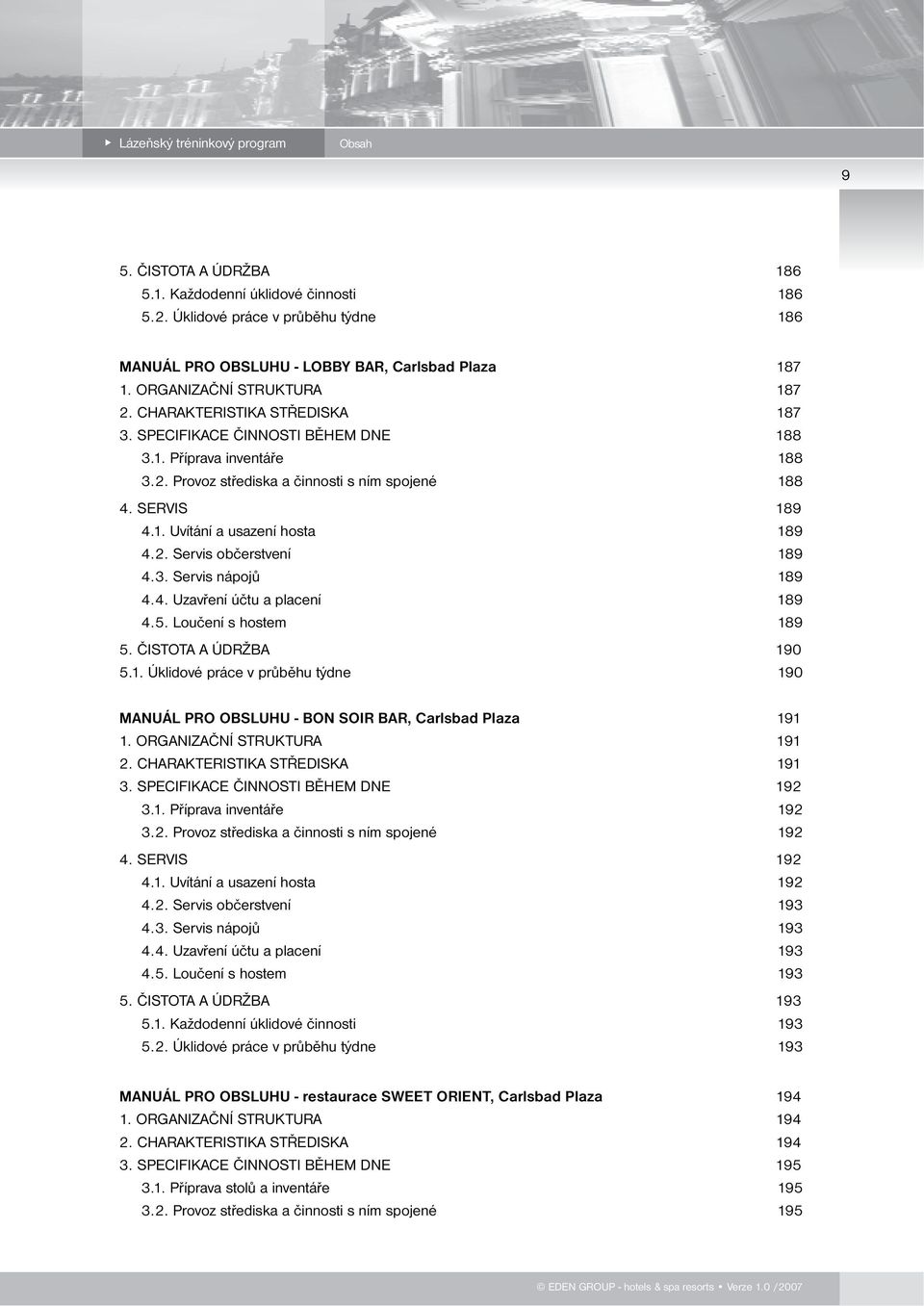 3. Servis nápojů 189 4.4. Uzavření účtu a placení 189 4.5. Loučení s hostem 189 5. ČISTOTA A ÚDRŽBA 190 5.1. Úklidové práce v průběhu týdne 190 MANUÁL PRO OBSLUHU - BON SOIR BAR, Carlsbad Plaza 191 1.