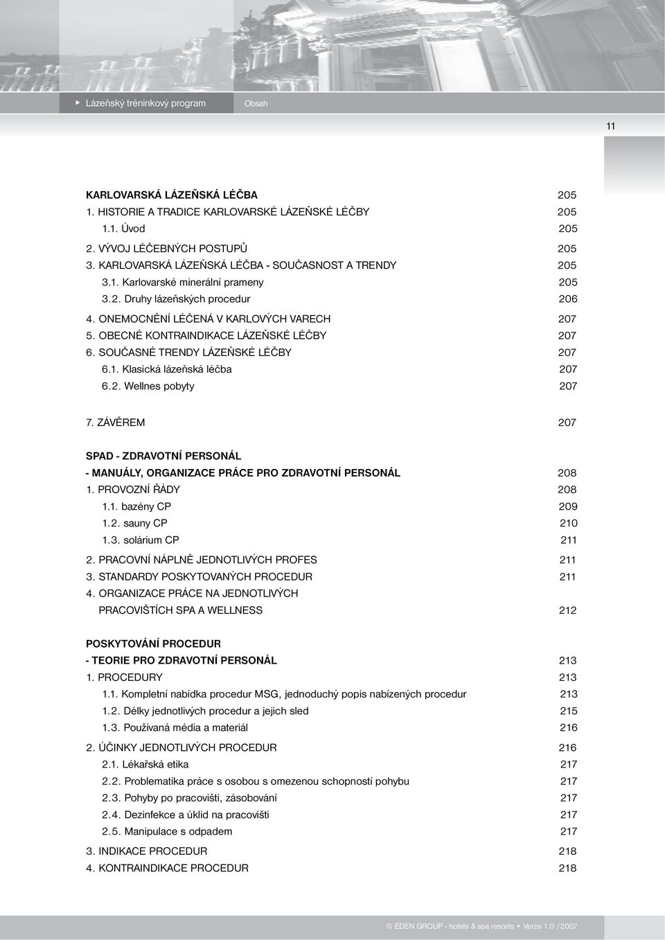 ZÁVĚREM 207 SPAD - ZDRAVOTNÍ PERSONÁL - MANUÁLY, ORGANIZACE PRÁCE PRO ZDRAVOTNÍ PERSONÁL 208 1. PROVOZNÍ ŘÁDY 208 1.1. bazény CP 209 1.2. sauny CP 210 1.3. solárium CP 211 2.