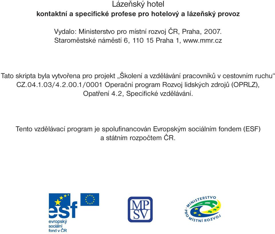 cz Tato skripta byla vytvořena pro projekt Školení a vzdělávání pracovníků v cestovním ruchu CZ.04.1.03/4.2.00.