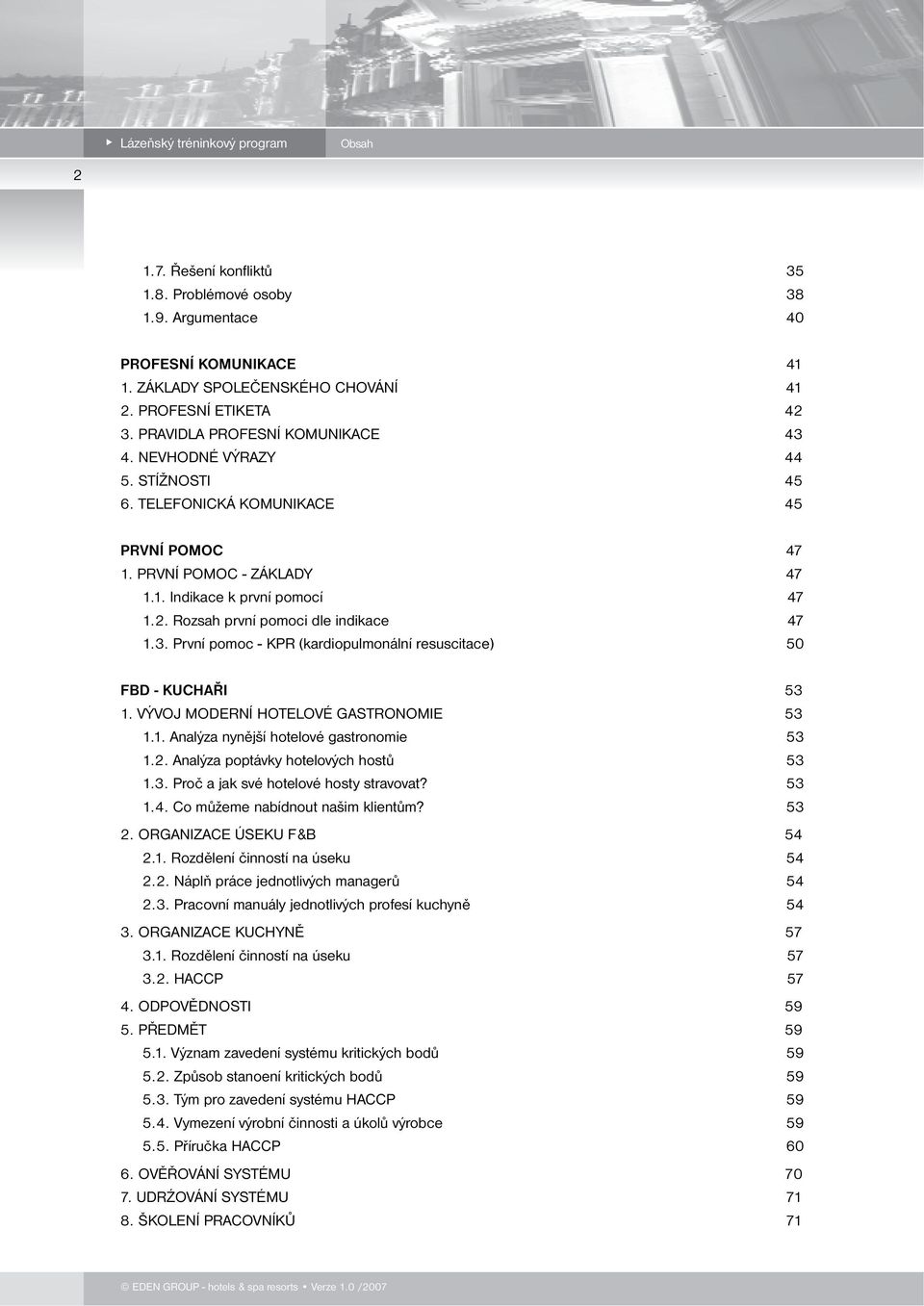 První pomoc - KPR (kardiopulmonální resuscitace) 50 FBD - KUCHAŘI 53 1. VÝVOJ MODERNÍ HOTELOVÉ GASTRONOMIE 53 1.1. Analýza nynější hotelové gastronomie 53 1.2. Analýza poptávky hotelových hostů 53 1.