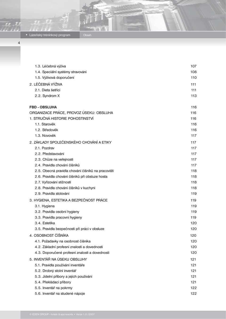 4. Pravidla chování číšníků 117 2.5. Obecná pravidla chování číšníků na pracovišti 118 2.6. Pravidla chování číšníků při obsluze hosta 118 2.7. Vyřizování stížností 118 2.8. Pravidla chování číšníků v kuchyni 118 2.