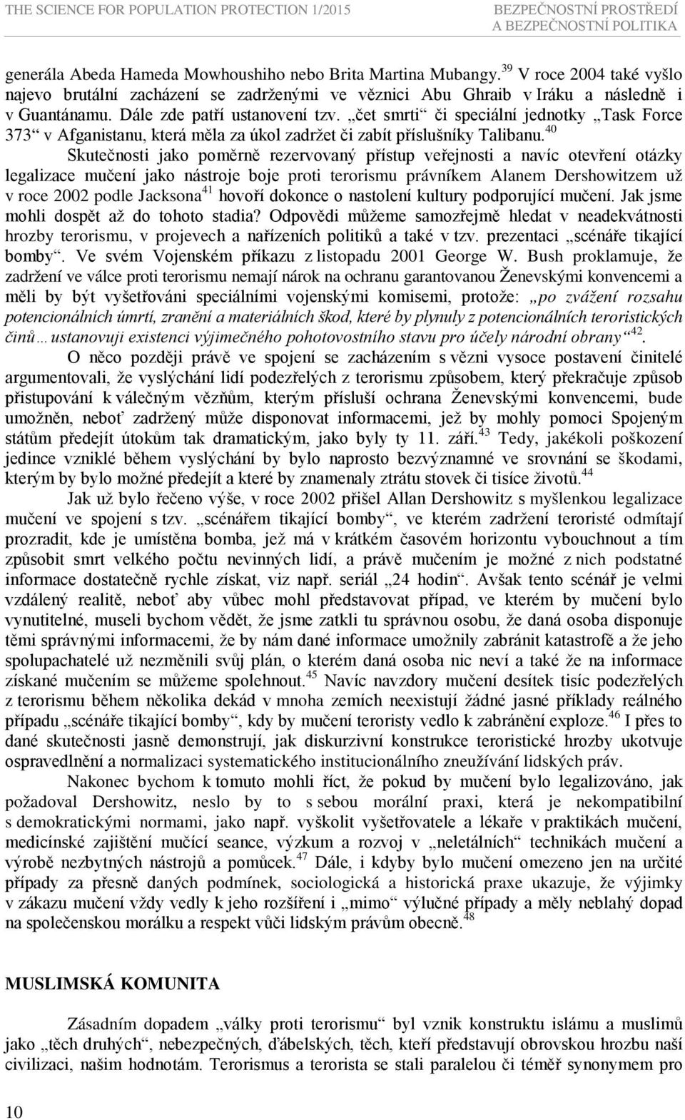 čet smrti či speciální jednotky Task Force 373 v Afganistanu, která měla za úkol zadržet či zabít příslušníky Talibanu.