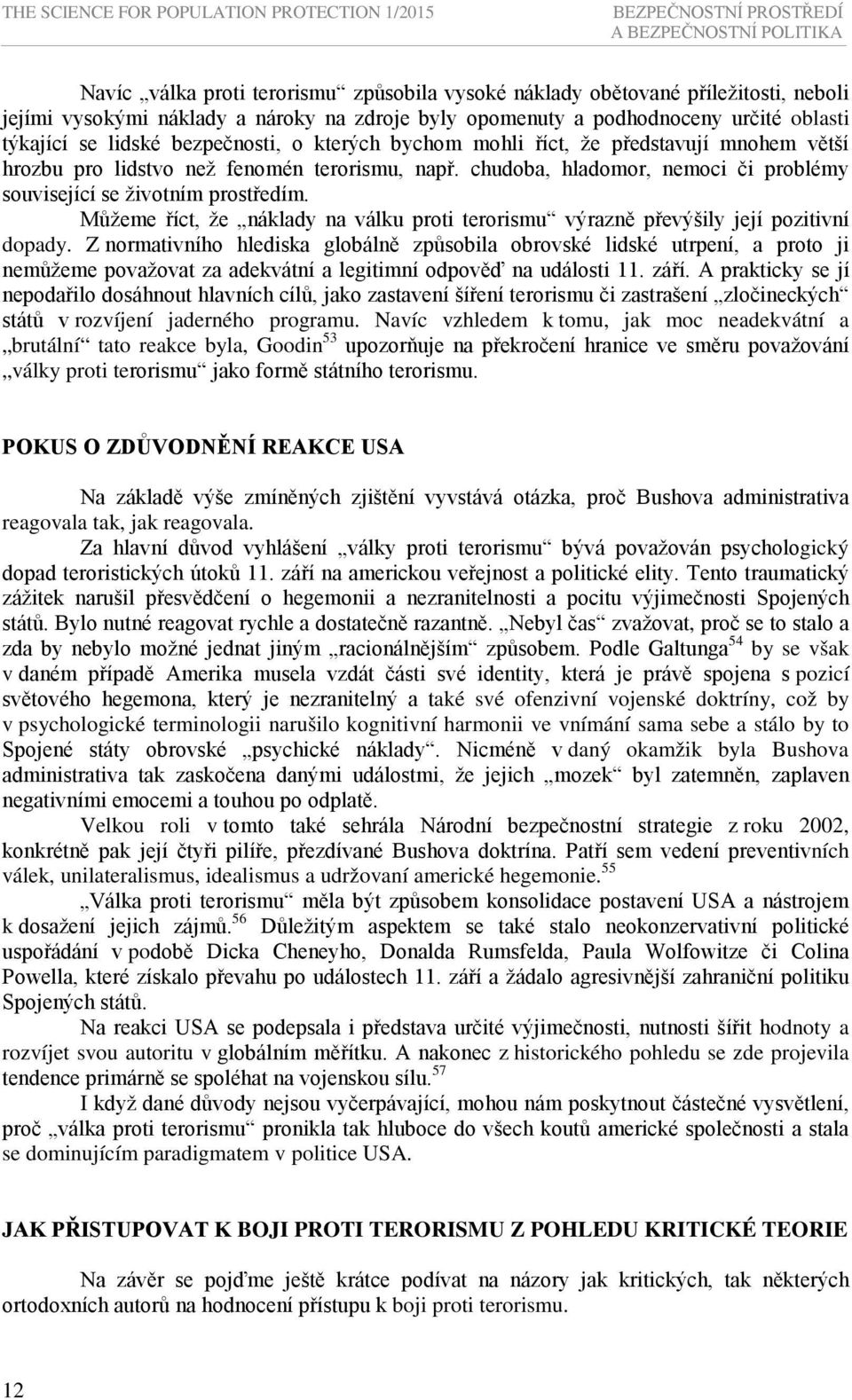 chudoba, hladomor, nemoci či problémy související se životním prostředím. Můžeme říct, že náklady na válku proti terorismu výrazně převýšily její pozitivní dopady.