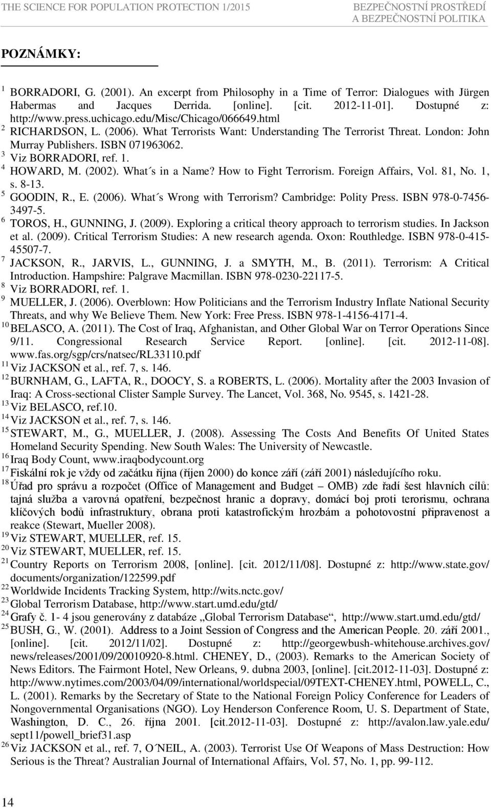 html 2 RICHARDSON, L. (2006). What Terrorists Want: Understanding The Terrorist Threat. London: John Murray Publishers. ISBN 071963062. 3 Viz BORRADORI, ref. 1. 4 HOWARD, M. (2002). What s in a Name?