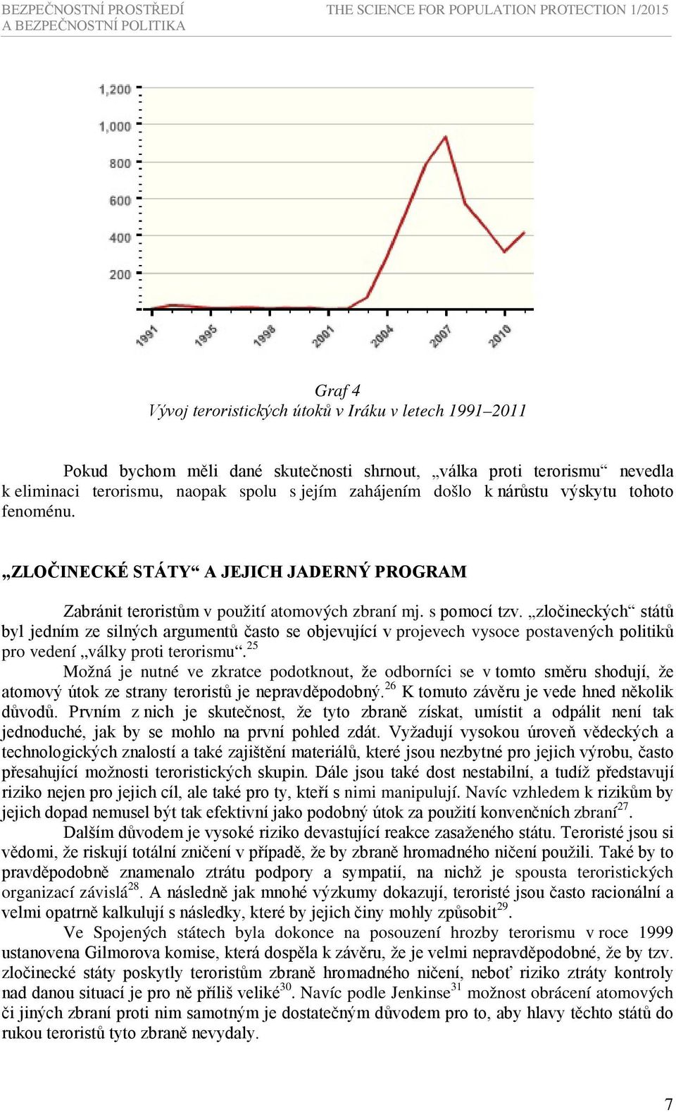 s pomocí tzv. zločineckých států byl jedním ze silných argumentů často se objevující v projevech vysoce postavených politiků pro vedení války proti terorismu.