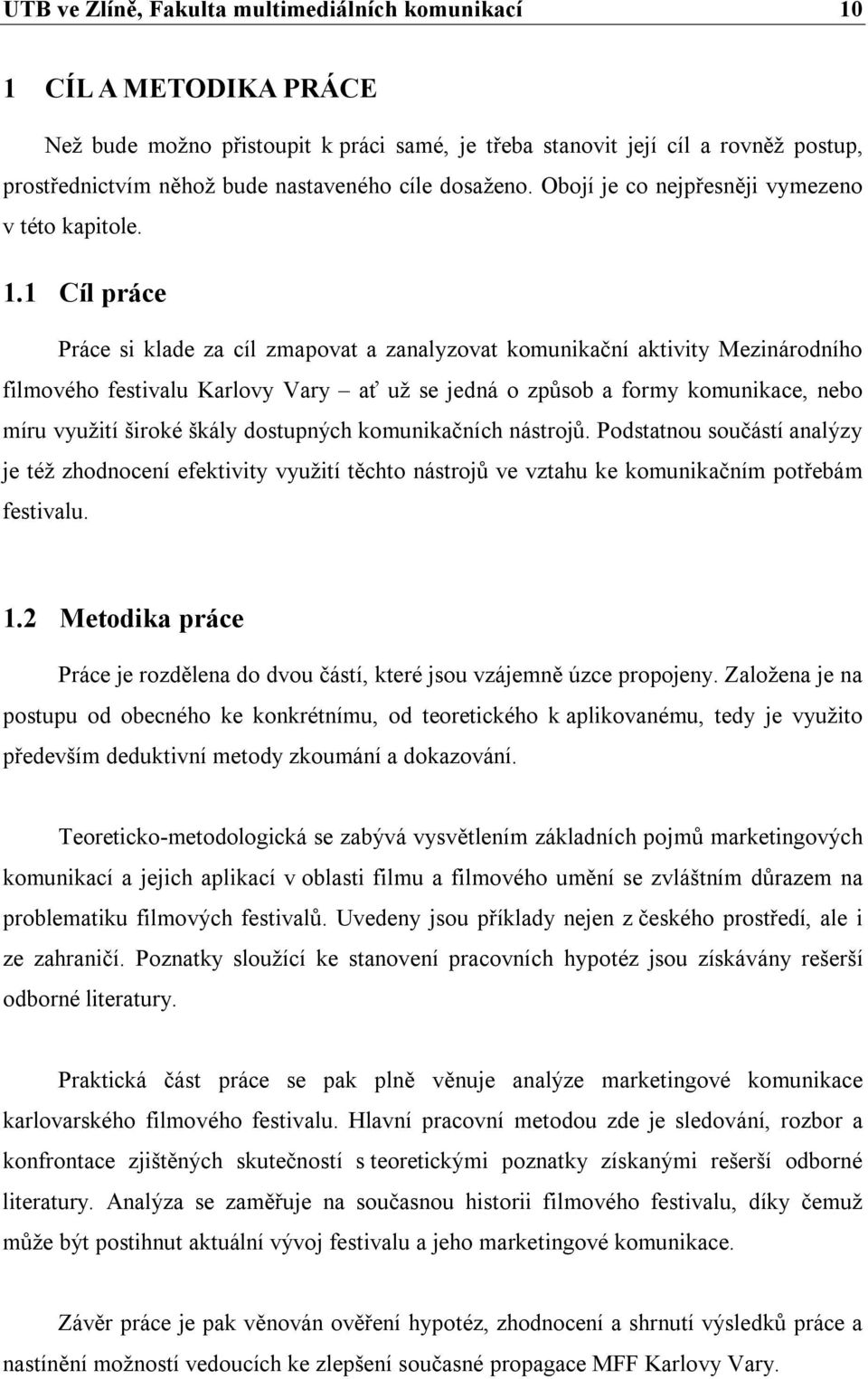 1 Cíl práce Práce si klade za cíl zmapovat a zanalyzovat komunikační aktivity Mezinárodního filmového festivalu Karlovy Vary ať už se jedná o způsob a formy komunikace, nebo míru využití široké škály