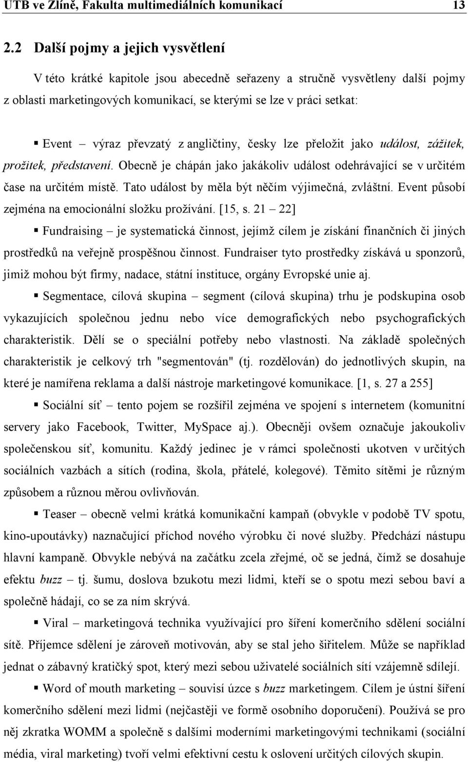 převzatý z angličtiny, česky lze přeložit jako událost, zážitek, prožitek, představení. Obecně je chápán jako jakákoliv událost odehrávající se v určitém čase na určitém místě.