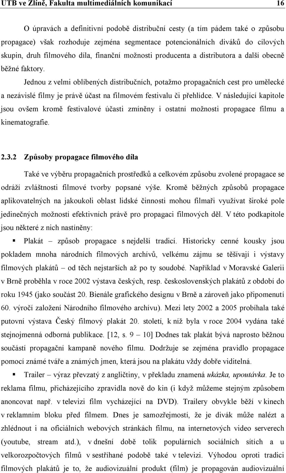 Jednou z velmi oblíbených distribučních, potažmo propagačních cest pro umělecké a nezávislé filmy je právě účast na filmovém festivalu či přehlídce.