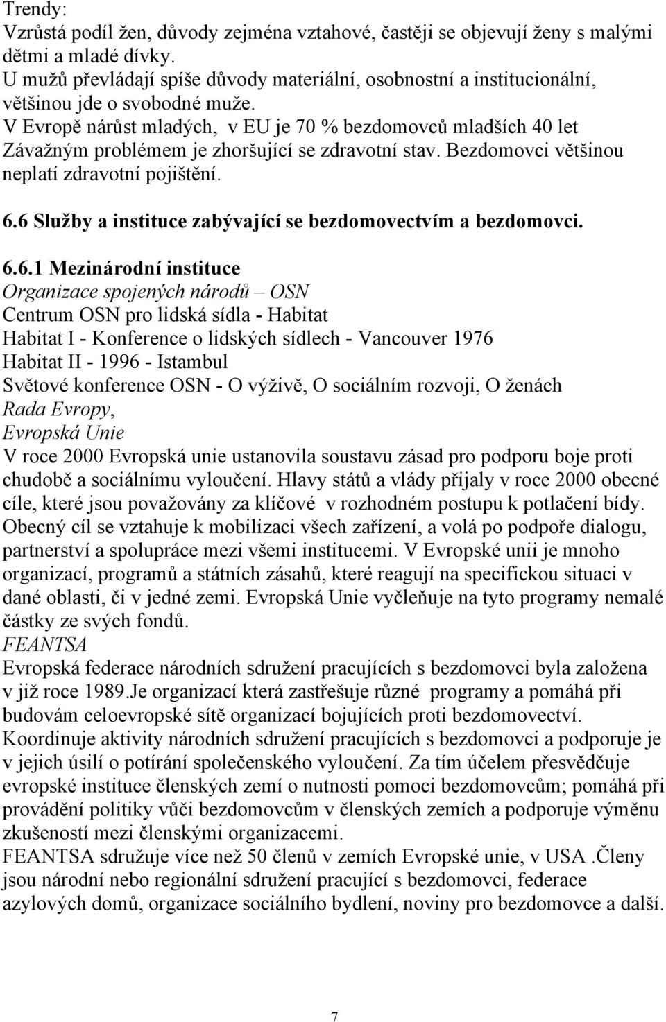 V Evropě nárůst mladých, v EU je 70 % bezdomovců mladších 40 let Závaţným problémem je zhoršující se zdravotní stav. Bezdomovci většinou neplatí zdravotní pojištění. 6.