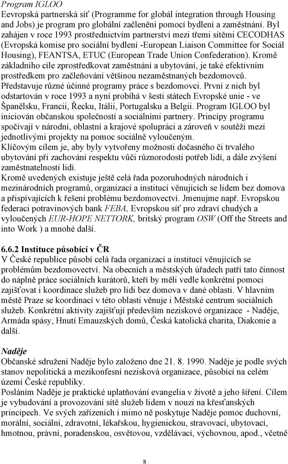 Union Confederation). Kromě základního cíle zprostředkovat zaměstnání a ubytování, je také efektivním prostředkem pro začleňování většinou nezaměstnaných bezdomovců.