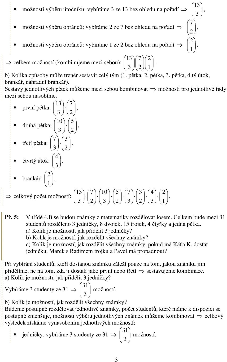 Sestavy jednotlivých pětek můžeme mezi sebou kombinovat možnosti pro jednotlivé řady mezi sebou násobíme.