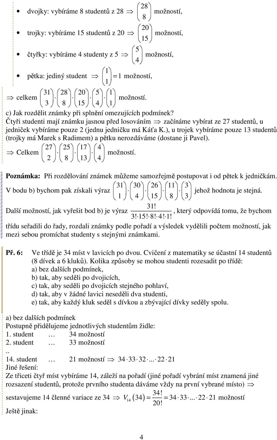 Čtyři studenti mají známku jasnou před losováním začínáme vybírat ze 27 studentů, u jedniček vybíráme pouze 2 (jednu jedničku má Káťa K.