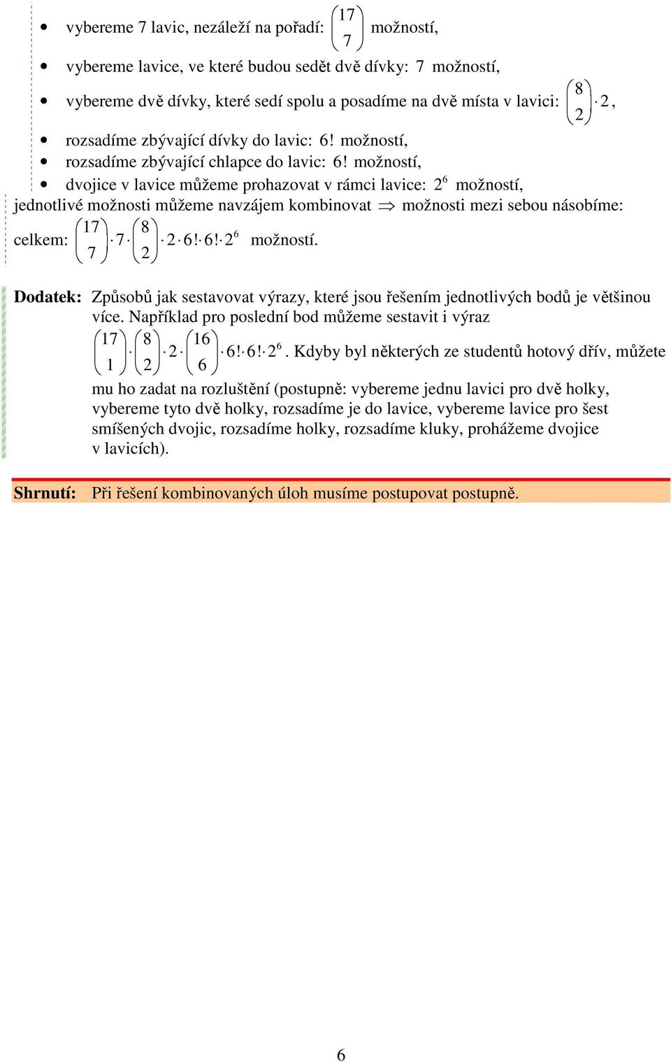 možností, dvojice v lavice můžeme prohazovat v rámci lavice: 2 možností, jednotlivé možnosti můžeme navzájem kombinovat možnosti mezi sebou násobíme: 17 8 celkem: 7 2!