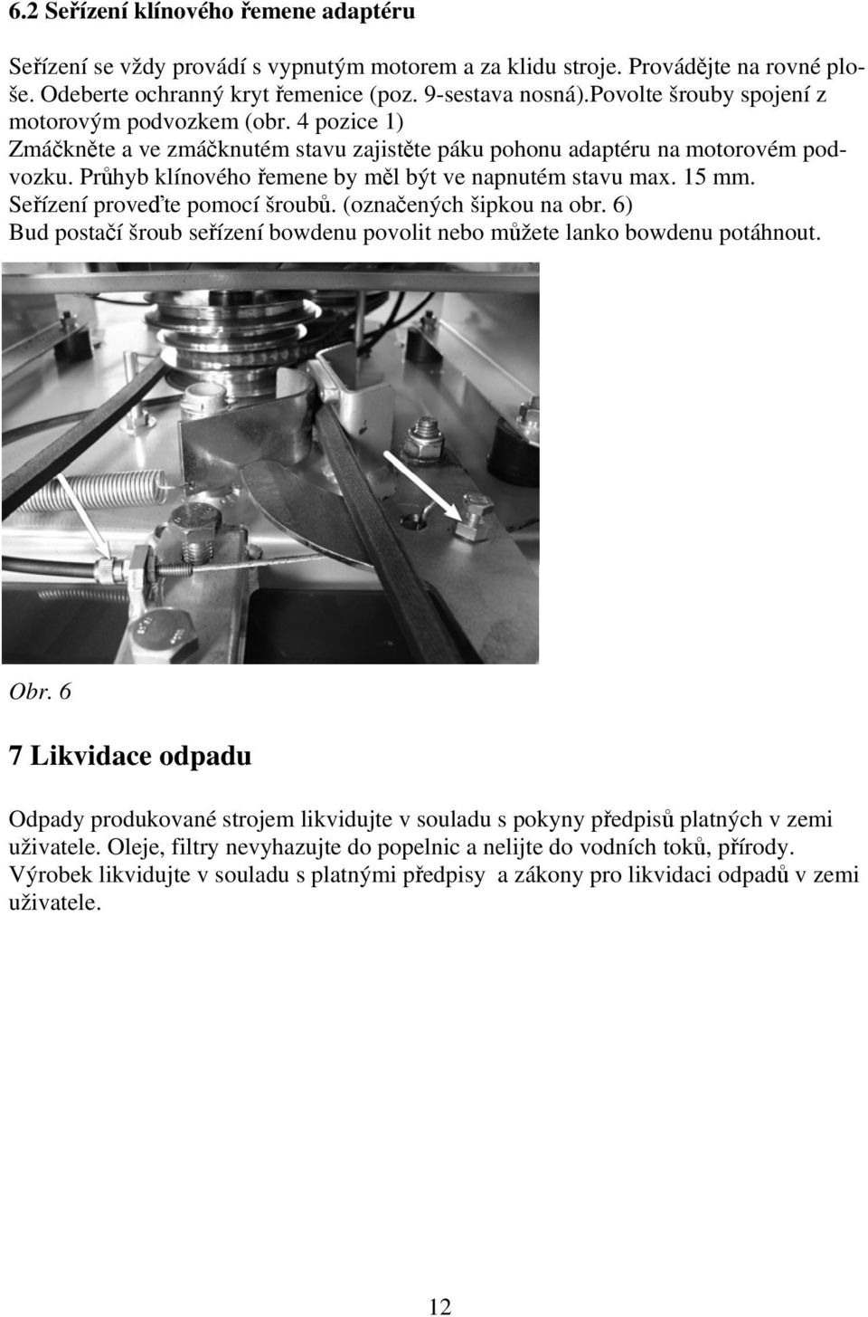 Průhyb klínového řemene by měl být ve napnutém stavu max. 15 mm. Seřízení proveďte pomocí šroubů. (označených šipkou na obr.