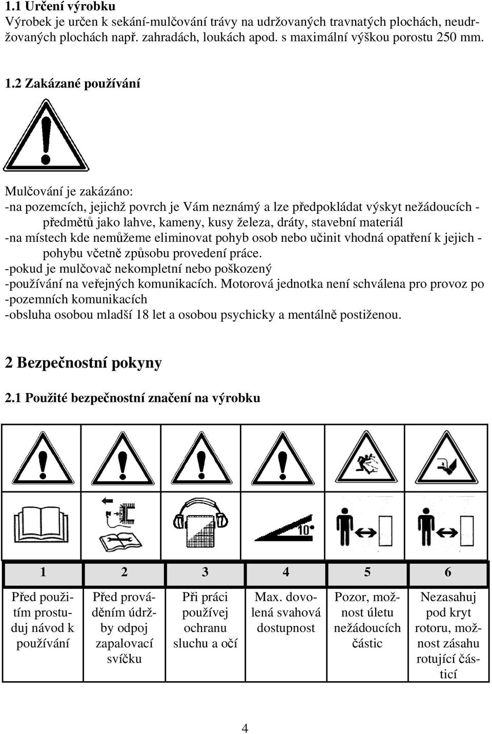 místech kde nemůžeme eliminovat pohyb osob nebo učinit vhodná opatření k jejich - pohybu včetně způsobu provedení práce.