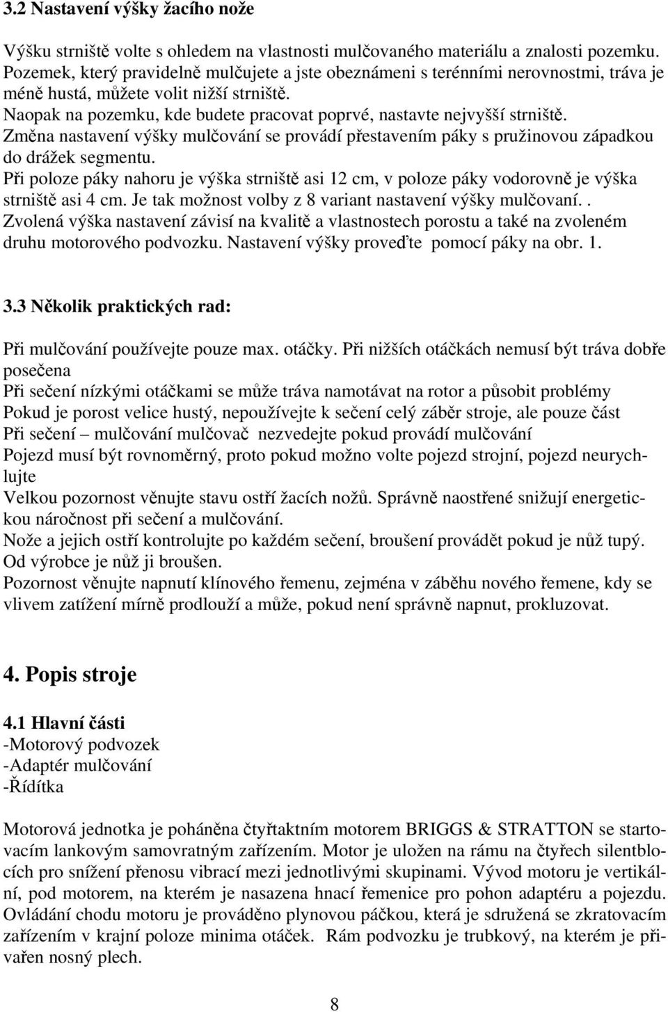 Naopak na pozemku, kde budete pracovat poprvé, nastavte nejvyšší strniště. Změna nastavení výšky mulčování se provádí přestavením páky s pružinovou západkou do drážek segmentu.